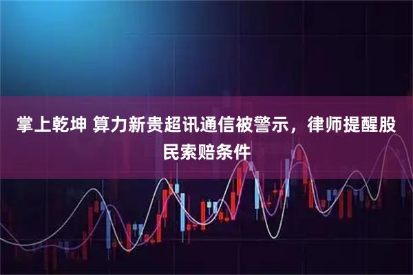 掌上乾坤 算力新贵超讯通信被警示，律师提醒股民索赔条件